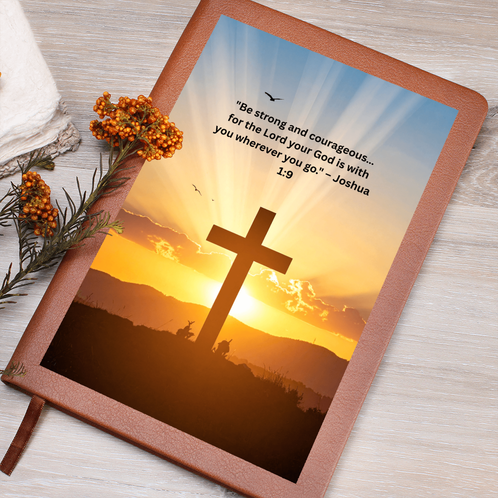 Be Strong And Courageous "For The Lord Your God Is With You Wherever You Go"